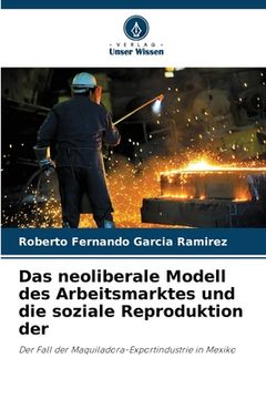 portada Das neoliberale Modell des Arbeitsmarktes und die soziale Reproduktion der (en Alemán)