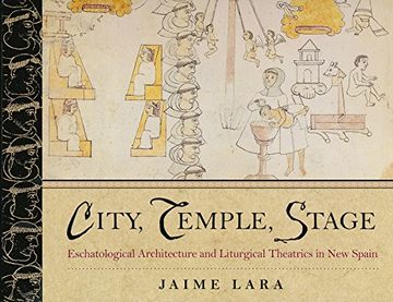 portada City, Temple, Stage: Eschatalogical Architecture and Liturgical Theatrics in new Spain 