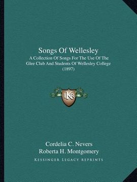 portada songs of wellesley: a collection of songs for the use of the glee club and students of wellesley college (1897) (en Inglés)