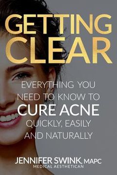 portada Getting Clear: Everything You Need to Know to Cure Your Acne Quickly, Easily and Naturally