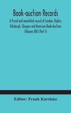 portada Book-auction records; A Priced and annotated record of London, Dublin, Edinburgh, Glasgow and American Book-Auctions (Volume XIII) (Part I) (in English)