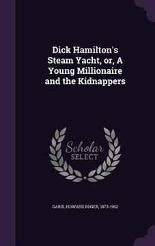 portada Dick Hamilton's Steam Yacht, or, A Young Millionaire and the Kidnappers (en Inglés)