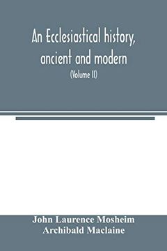 portada An Ecclesiastical History, Ancient and Modern; In Which the Rise, Progress, and Variations of Church Power, are Considered in Their Connexion With the. Of Europe During That Period (Volume ii) (en Inglés)