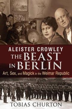 portada Aleister Crowley: The Beast in Berlin: Art, Sex, and Magick in the Weimar Republic (en Inglés)