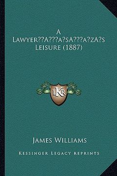 portada a lawyera acentsacentsa a-acentsa acentss leisure (1887) a lawyera acentsacentsa a-acentsa acentss leisure (1887) (en Inglés)