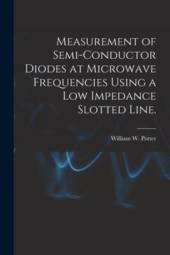 portada Measurement of Semi-conductor Diodes at Microwave Frequencies Using a Low Impedance Slotted Line. (en Inglés)