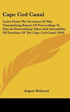 portada cape cod canal: letter from the secretary of war transmitting report of proceedings to date in determining value and advisability of p (en Inglés)