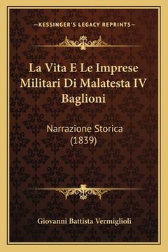 portada La Vita E Le Imprese Militari Di Malatesta IV Baglioni: Narrazione Storica (1839) (en Italiano)