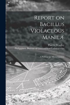 portada Report on Bacillus Violaceous Manilæ: a Pathogenic Microörganism (en Inglés)