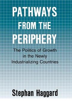 portada Pathways from the Periphery : The Politics of Growth in the Newly Industrializing Countries (en Inglés)