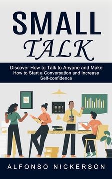 portada Small Talk: Discover How to Talk to Anyone and Make Friends (How to Start a Conversation and Increase Self-confidence)