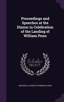 portada Proceedings and Speeches at the Dinner in Celebration of the Landing of William Penn (en Inglés)