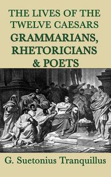 portada The Lives of the Twelve Caesars -Grammarians, Rhetoricians and Poets- (en Inglés)