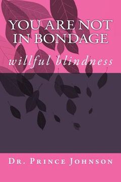 portada You Are Not In Bondage: willful blindness (en Inglés)