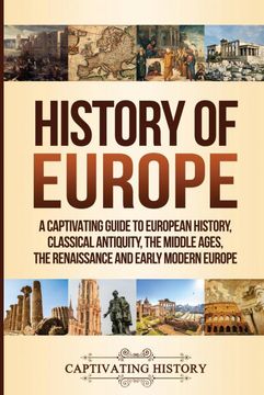 portada History of Europe: A Captivating Guide to European History, Classical Antiquity, the Middle Ages, the Renaissance and Early Modern Europe (in English)