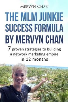 portada The MLM Junkie Success Formula by Mervyn Chan: 7 proven strategies to building a network marketing empire in 12 months (en Inglés)