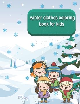 winter clothes coloring book for kids: beautiful and fun winter clothes drawings for kids. Warm clothes for adults and kids as well to fill with color (en Inglés)