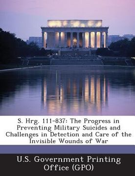 portada S. Hrg. 111-837: The Progress in Preventing Military Suicides and Challenges in Detection and Care of the Invisible Wounds of War (en Inglés)