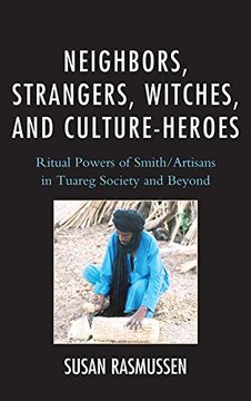 portada Neighbors, Strangers, Witches, and Culture-Heroes: Ritual Powers of Smith/Artisans in Tuareg Society and Beyond