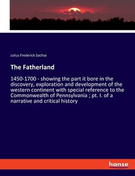 portada The Fatherland: 1450-1700 - showing the part it bore in the discovery, exploration and development of the western continent with speci (en Inglés)