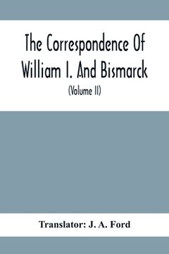 portada The Correspondence Of William I. And Bismarck: With Other Letters From And To Prince Bismarck (Volume Ii) (en Inglés)