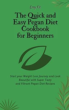 portada The Quick and Easy Pegan Diet Cookbook for Beginners: Start Your Weight Loss Journey and Look Beautiful With Super Tasty and Vibrant Pegan Diet Recipes (en Inglés)