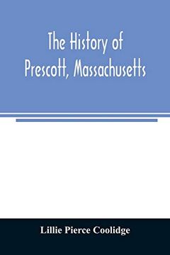 portada The History of Prescott, Massachusetts; One of Four Townships in the Swift River Valley Which was "Born, Lived and Died" to Make way for Metropolitan Water Basin 