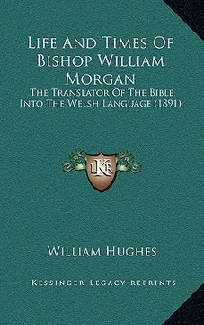 portada life and times of bishop william morgan: the translator of the bible into the welsh language (1891) (in English)