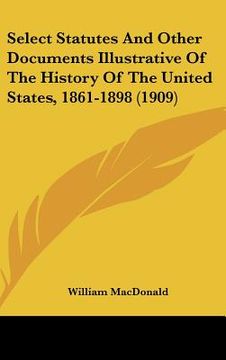 portada select statutes and other documents illustrative of the history of the united states, 1861-1898 (1909) (en Inglés)