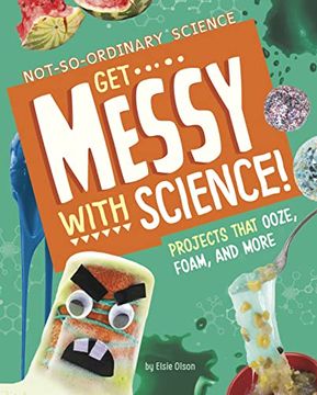 portada Get Messy With Science! Projects That Ooze, Foam, and More (Not-So-Ordinary Science) 