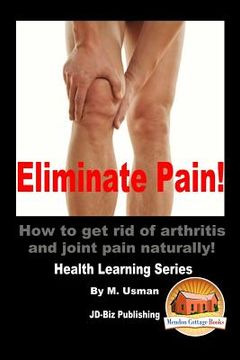 portada Eliminate Pain! How to get rid of arthritis and joint pain Naturally! (en Inglés)