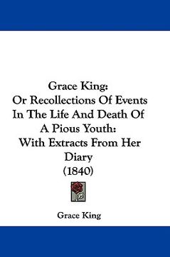 portada grace king: or recollections of events in the life and death of a pious youth: with extracts from her diary (1840) (en Inglés)
