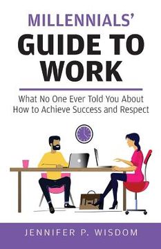 portada Millennials' Guide to Work: What No One Ever Told You About How to Achieve Success and Respect (en Inglés)