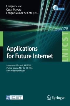 portada Applications for Future Internet: International Summit, AFI 2016, Puebla, Mexico, May 25-28, 2016, Revised Selected Papers (Lecture Notes of the ... and Telecommunications Engineering)