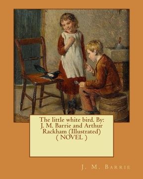 portada The little white bird. By: J. M. Barrie and Arthur Rackham (Illustrated) ( NOVEL ) (in English)