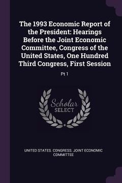 portada The 1993 Economic Report of the President: Hearings Before the Joint Economic Committee, Congress of the United States, One Hundred Third Congress, Fi