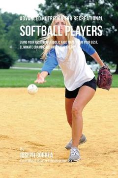 portada Advanced Nutrition for Recreational Softball Players: Using Your Resting Metabolic Rate to Perform Your Best, Eliminate Cramps, and Have More Energy