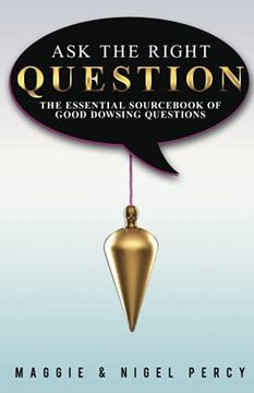 portada Ask the Right Question: The Essential Sourcebook of Good Dowsing Questions (en Inglés)
