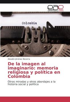 portada De la imagen al imaginario: memoria religiosa y política en Colombia: Otras miradas y otros abordajes a la historia social y política