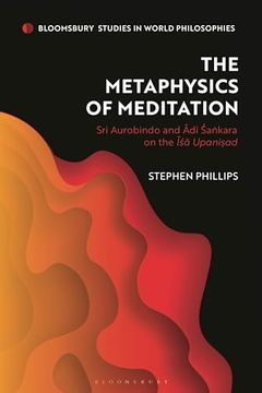 portada Metaphysics of Meditation, The: Sri Aurobindo and Adi-Sakara on the isa Upanisad (Bloomsbury Studies in World Philosophies) (en Inglés)