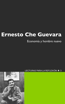 Ernesto Che Guevara. Economia Y Hombre Nuevo