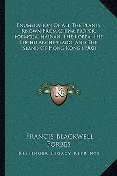portada enumeration of all the plants known from china proper, formosa, hainan, the korea, the luchu archipelago, and the island of hong kong (1902) (en Inglés)