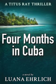 portada Four Months in Cuba: A Titus Ray Thriller (en Inglés)