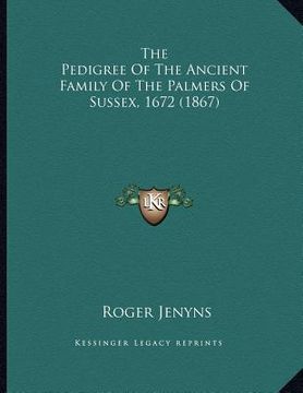 portada the pedigree of the ancient family of the palmers of sussex, 1672 (1867) (en Inglés)