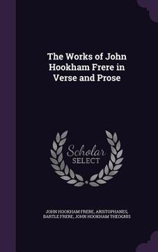 portada The Works of John Hookham Frere in Verse and Prose (en Inglés)