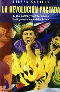 portada La Revolucion Pactada: Globalizacion y Transformacion de la Guerrilla en America Latina (Coleccion de los Cuatro Vientos) (in Spanish)