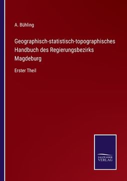 portada Geographisch-statistisch-topographisches Handbuch des Regierungsbezirks Magdeburg: Erster Theil (en Alemán)