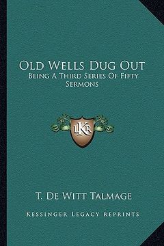 portada old wells dug out: being a third series of fifty sermons (en Inglés)