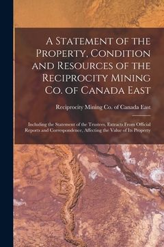 portada A Statement of the Property, Condition and Resources of the Reciprocity Mining Co. of Canada East [microform]: Including the Statement of the Trustees (en Inglés)