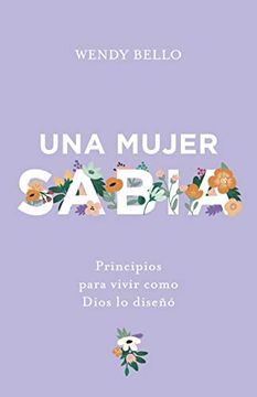 portada Una Mujer Sabia: Principios Para Vivir Como Dios lo Diseñó (in Spanish)